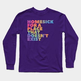 Homesick for a place that doesn't exist Long Sleeve T-Shirt